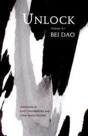book cover of Unlock poems by Bei dao by Bei Dao|Iona Man-Cheong