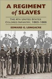 book cover of A Regiment of Slaves: The 4th United States Colored Infantry, 1863-1866 by Edward G. Longacre