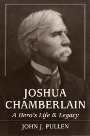 book cover of Joshua Chamberlain; A Hero's Life & Legacy by John J. Pullen