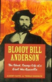 book cover of Bloody Bill Anderson: The Short, Savage Life of a Civil War Guerrilla by Albert E. Castel