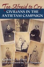 book cover of Too afraid to cry : Maryland civilians in the Antietam Campaign by Kathleen Ernst