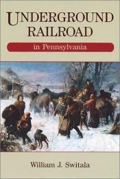 book cover of Underground Railroad in Pennsylvania by William J. Switala