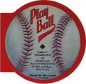 book cover of Play ball : great moments & dubious achievements in baseball history by John Snyder