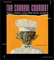 book cover of The Surreal Gourmet: Real Food for Pretend Chefs by Bob Blumer