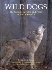 book cover of Wild Dogs: The Wolves, Coyotes, and foxes of North America by Erwin A. Bauer