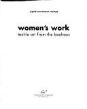 book cover of Women's work : textile art from the Bauhaus by Sigrid Weltge-Wortmann