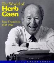 book cover of The world of Herb Caen : San Francisco, 1938-1997 by Barnaby Conrad