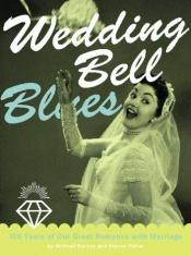 book cover of Wedding Bell Blues: 100 Years of Our Great Romance With Marriage by Michael Barson