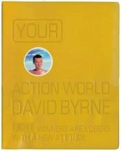 book cover of Your Action World: Winners Are Losers with a New Attitude by David Byrne