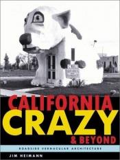book cover of California crazy and beyond : roadside vernacular architecture by Jim Heimann