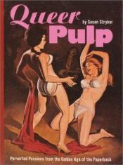 book cover of Queer Pulp: Perverted Passions from the Golden Age of the Paperback by Susan Stryker