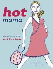 book cover of Hot Mama: How to Have a Babe and Be a Babe by Karen Salmansohn