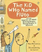 book cover of Kid Who Named Pluto: And the Stories of Other Extraordinary Young People in Science by Marc McCutcheon
