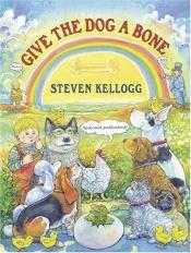 book cover of Give the dog a bone by Steven Kellogg