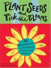 book cover of Plant Seeds and Pick the Blooms by Lynne Franks