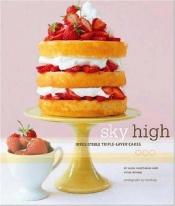 book cover of Sky High: Irresistible Triple-Layer Cakes by Alisa Huntsman|Peter Wynne