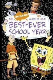 book cover of The Nick Guide to Your Best-Ever School Year by Nickelodeon