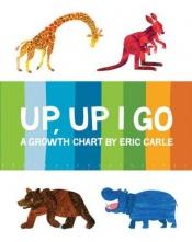 book cover of Up, Up I Go: A Growth Chart (Eric Carle) by Eric Carle