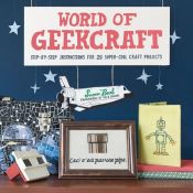 book cover of World of Geekcraft: Step-by-Step Instructions for 25 Super-Cool Craft Projects by Susan Beal