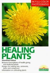 book cover of Healing plants : self-treatment of the most common everyday complaints and disorders with selected medicinal plants : time-tested recipes for teas, tea blends, tinctures, ointments, inhalations, compresses, and baths : expert advice and dependable remedies by Mannfried Pahlow
