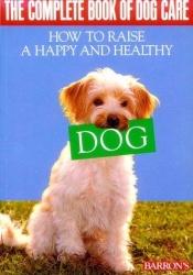 book cover of The Complete Book of Dog Care: How to Raise a Happy and Healthy Dog by Ulrich Klever