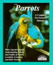 book cover of Parrots: How to Take Care of Them and Understand Them (Complete Pet Owner's Manual) by Annette Wolter