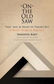 book cover of On the Old Saw: That May be Right in Theory But It Won't Work in Practice (Works of continental philosophy) by Immanuel Kant