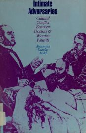 book cover of Intimate Adversaries: Cultural Conflicts Between Doctors and Women Patients by Alexandra Dundas Todd