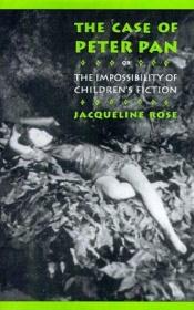 book cover of The case of Peter Pan, or, The impossibility of children's fiction by Jaqueline Rose
