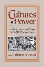 book cover of Cultures of power : lordship, status, and process in twelfth-century Europe by Thomas N. Bisson