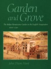 book cover of Garden and Grove: Italian Renaissance Garden and the English Imagination, 1600-1750 by John Dixon Hunt