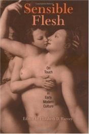book cover of Sensible Flesh: On Touch in Early Modern Culture by Elizabeth D. Harvey