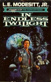 book cover of In Endless Twilight (Forever Hero 3) by L. E. Modesitt Jr.