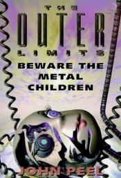 book cover of The Outer Limits: Beware The Metal Children by John Peel