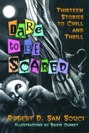 book cover of Dare To Be Scared: Thirteen Stories To Chill And Thrill by Robert D. San Souci