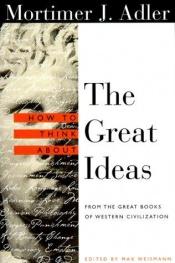 book cover of How to think about the great ideas by Mortimer J. Adler