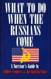 book cover of What to Do When the Russians Come: A Survivor's Guide by Robert Conquest