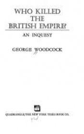 book cover of Who Killed The British Empire? An Inquest by George Woodcock