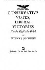 book cover of Conservative votes, liberal victories : why the right has failed by Patrick J. Buchanan