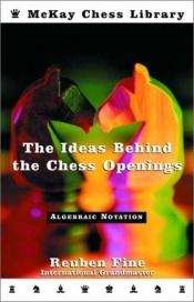 book cover of The ideas behind the chess openings by Reuben Fine