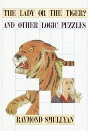 book cover of The lady or the tiger? and other logic puzzles ; including a mathematical novel that features Gödel's great discovery by Raymond Smullyan