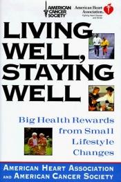 book cover of Living well, staying well : big health rewards from small lifestyle changes by American H* Association