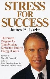 book cover of Stress for success : the proven program for transforming stress into positive energy at work by James E. Loehr