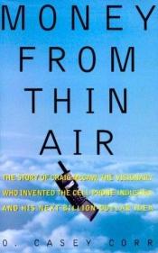 book cover of Money from thin air : the story of Craig McCaw, the visionary who invented the cell phone industry, and his next billion by O. Casey Corr
