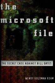 book cover of The Microsoft File: The Secret Case against Bill Gates by Wendy Goldman Rohm