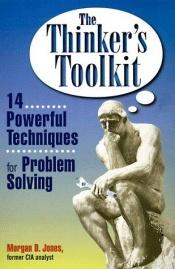 book cover of The Thinker's Toolkit : 14 Powerful Techniques for Problem Solving by Morgan D. Jones