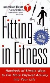 book cover of American Heart Association Fitting in Fitness: Hundreds of Simple Ways to Put More Physical Activity into Your Life by American H* Association
