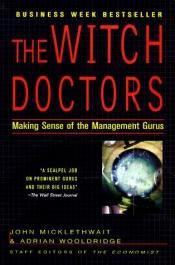 book cover of The Witch Doctors: Making Sense of the Management Gurus by John Micklethwait
