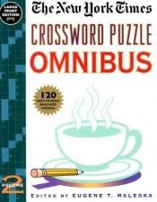 book cover of New York Times Crossword Puzzle Omnibus, Volume 2: 120 Easy-to-Read Daily Size Puzzles (Large Print Edition) (NY Times) by Eugene T. Maleska