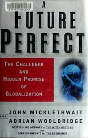 book cover of A Future Perfect: The Challenge and Hidden Promise of Globalization by John Micklethwait